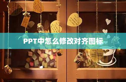 PPT中怎么修改对齐图标