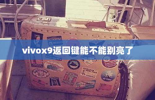 vivox9返回键能不能别亮了