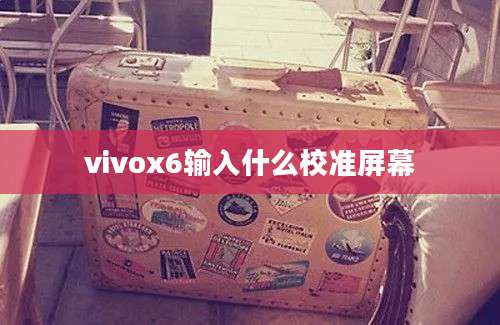 vivox6输入什么校准屏幕