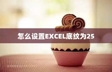 怎么设置EXCEL底纹为25