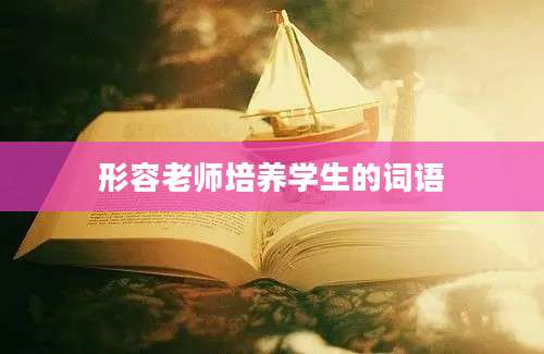 形容老师培养学生的词语