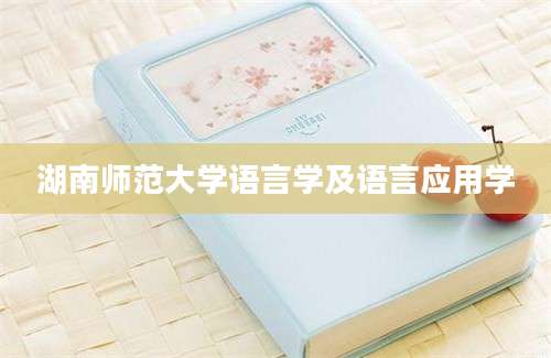 湖南师范大学语言学及语言应用学