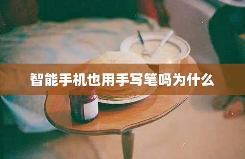 智能手机也用手写笔吗为什么