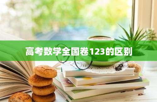 高考数学全国卷123的区别