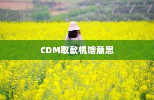 CDM取款机啥意思