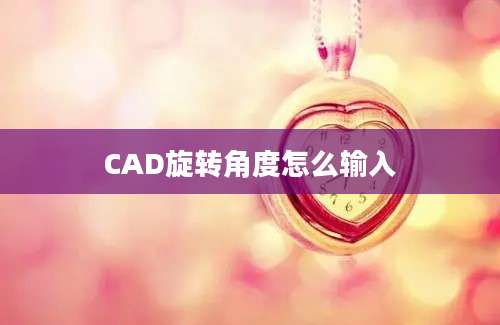 CAD旋转角度怎么输入