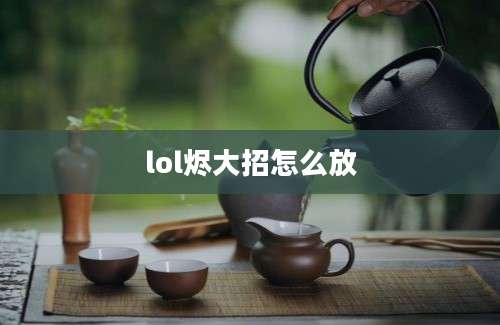 lol烬大招怎么放