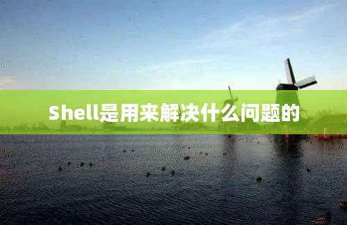 Shell是用来解决什么问题的