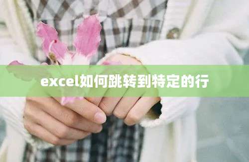 excel如何跳转到特定的行