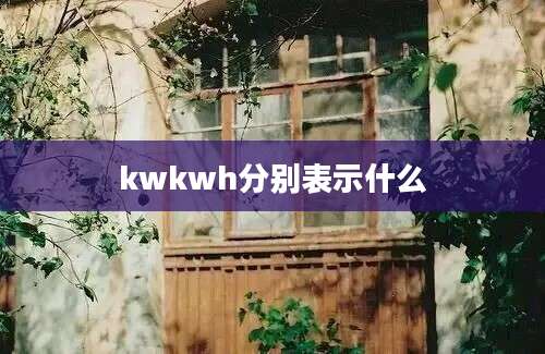 kwkwh分别表示什么