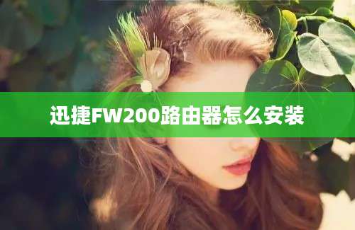 迅捷FW200路由器怎么安装