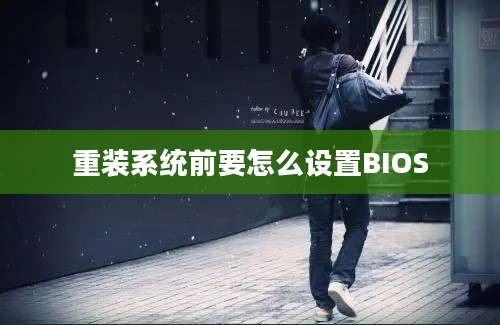 重装系统前要怎么设置BIOS