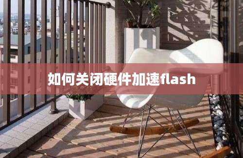 如何关闭硬件加速flash