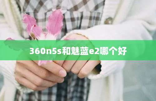 360n5s和魅蓝e2哪个好