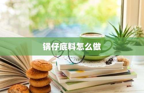 锅仔底料怎么做