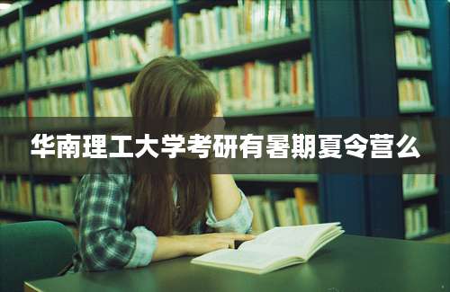 华南理工大学考研有暑期夏令营么