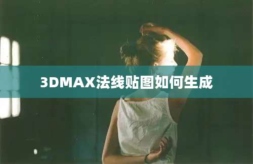 3DMAX法线贴图如何生成