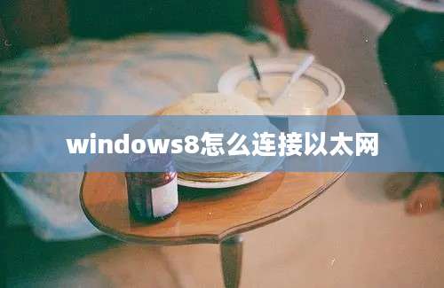 windows8怎么连接以太网