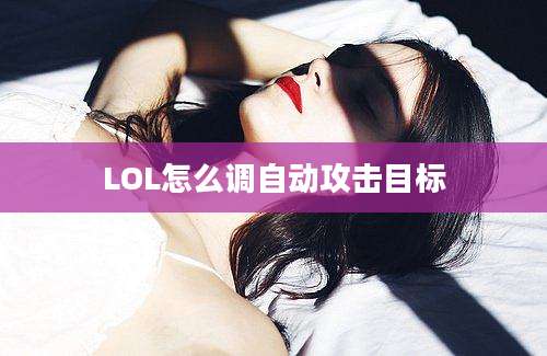 LOL怎么调自动攻击目标