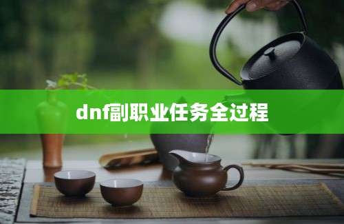 dnf副职业任务全过程