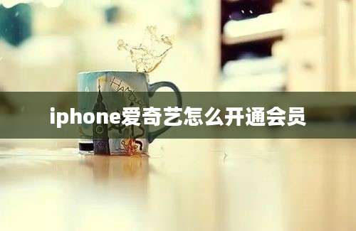 iphone爱奇艺怎么开通会员