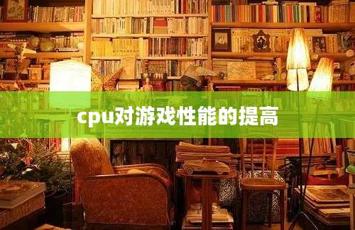 cpu对游戏性能的提高