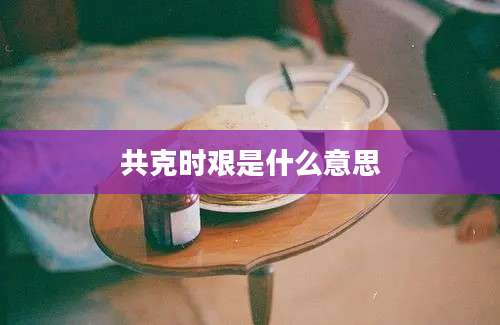 共克时艰是什么意思