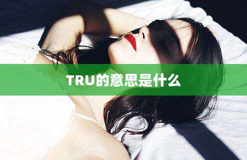 TRU的意思是什么