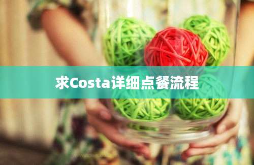 求Costa详细点餐流程