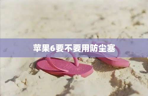 苹果6要不要用防尘塞