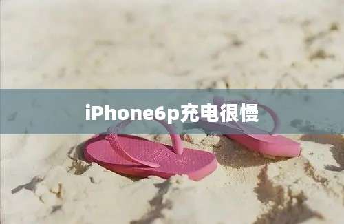 iPhone6p充电很慢