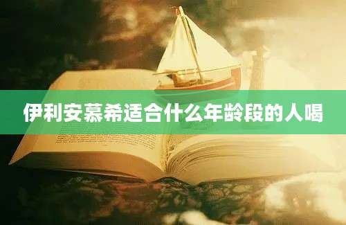 伊利安慕希适合什么年龄段的人喝