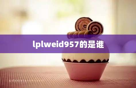 lplweid957的是谁