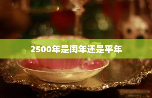 2500年是闰年还是平年