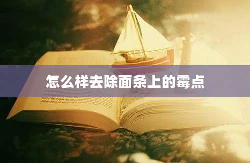 怎么样去除面条上的霉点