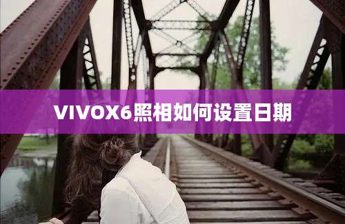 VIVOX6照相如何设置日期