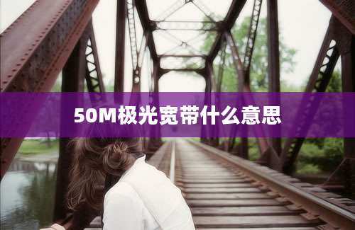 50M极光宽带什么意思