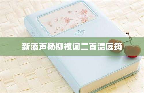 新添声杨柳枝词二首温庭筠