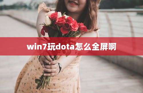 win7玩dota怎么全屏啊