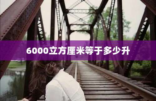 6000立方厘米等于多少升