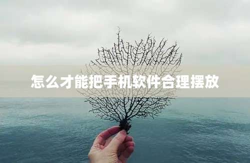 怎么才能把手机软件合理摆放