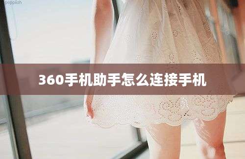 360手机助手怎么连接手机