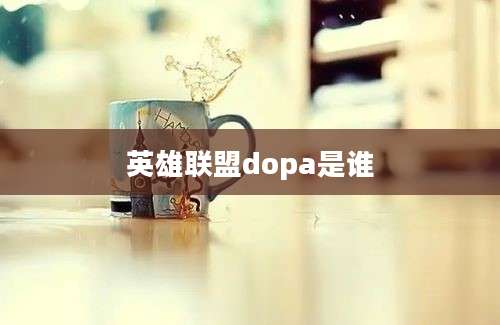 英雄联盟dopa是谁