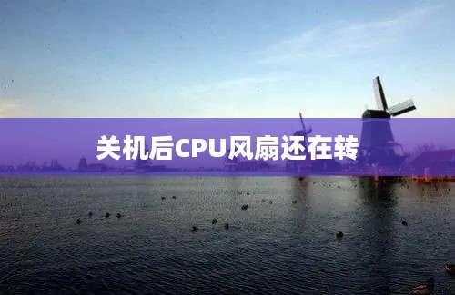 关机后CPU风扇还在转