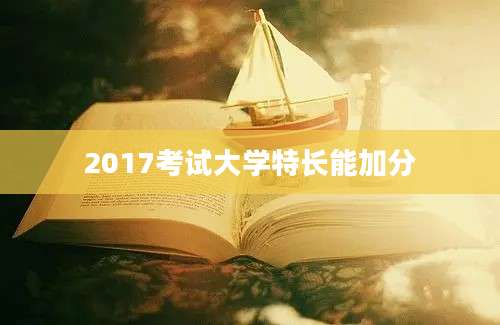 2017考试大学特长能加分