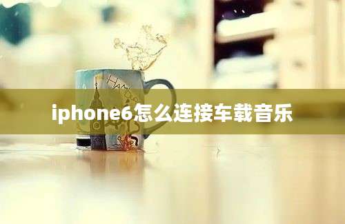 iphone6怎么连接车载音乐