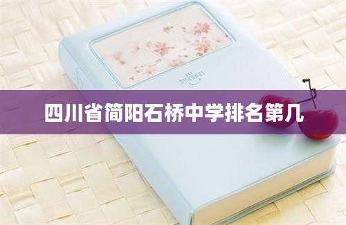 四川省简阳石桥中学排名第几