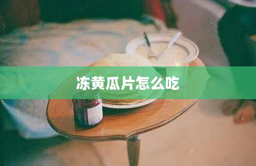 冻黄瓜片怎么吃