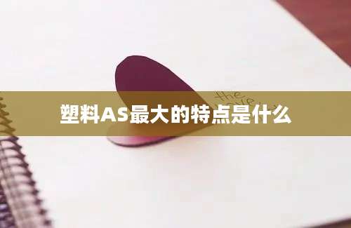 塑料AS最大的特点是什么