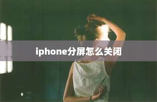 iphone分屏怎么关闭